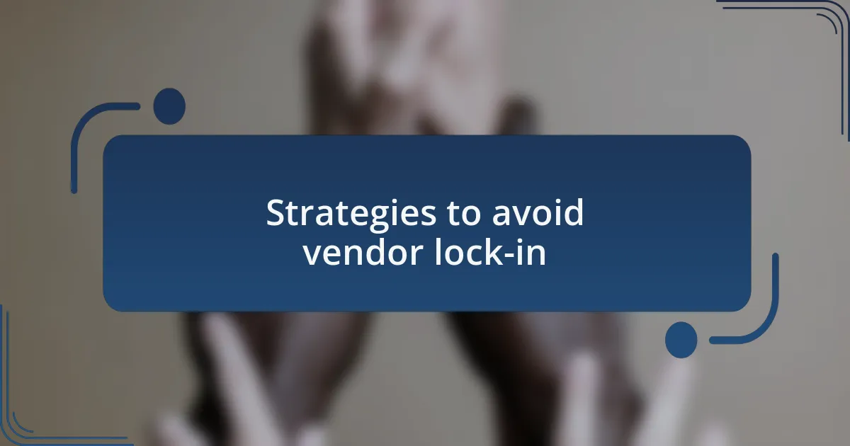 Strategies to avoid vendor lock-in