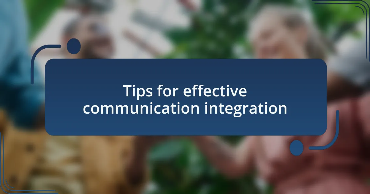 Tips for effective communication integration