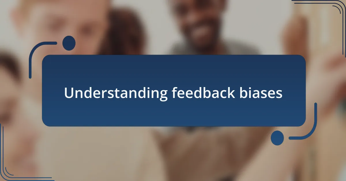 Understanding feedback biases
