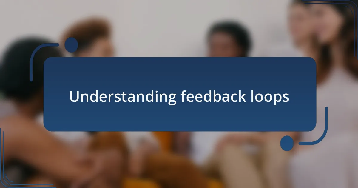 Understanding feedback loops