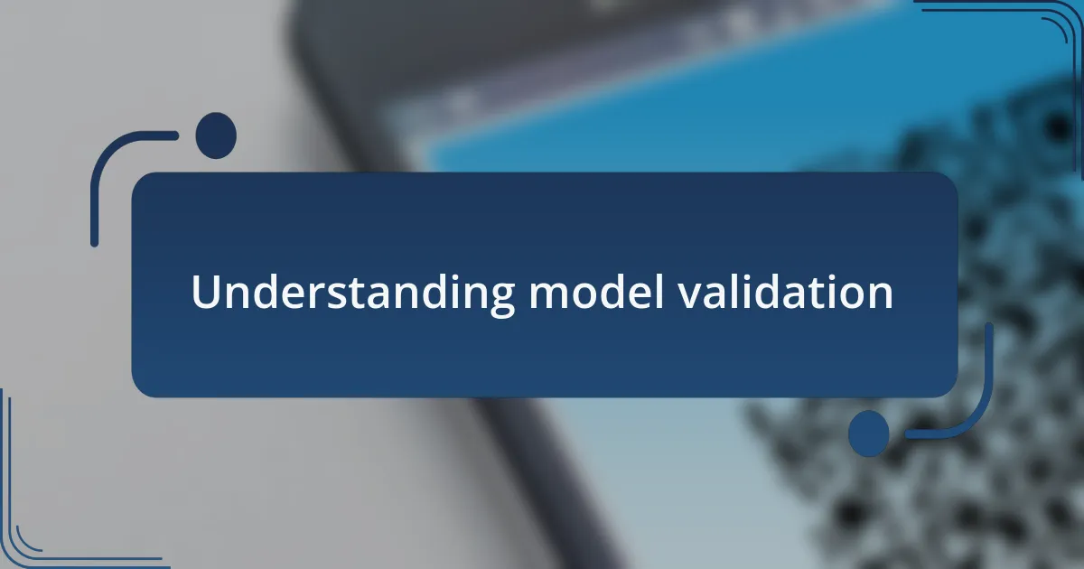 Understanding model validation