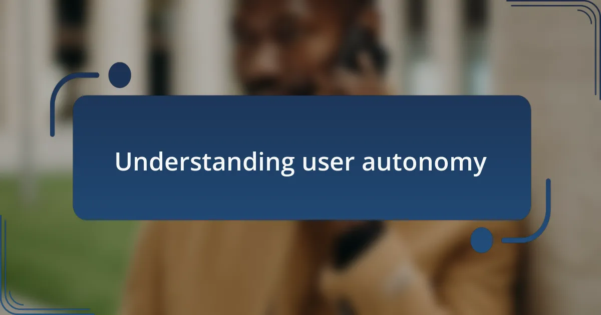 Understanding user autonomy